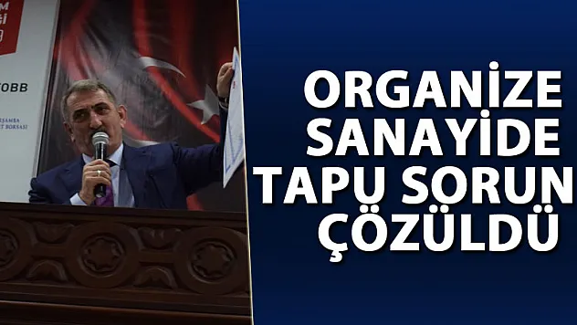 ORGANİZE SANAYİDE TAPU SORUNU ÇÖZÜLDÜ