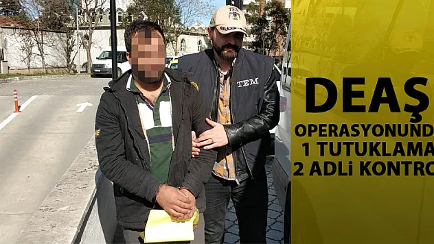 DEAŞ operasyonunda 1 tutuklama, 2 adli kontrol