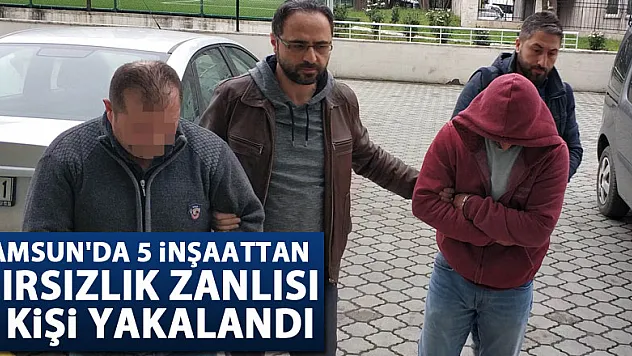 Samsun'da 5 inşaattan hırsızlık zanlısı 2 kişi yakalandı 