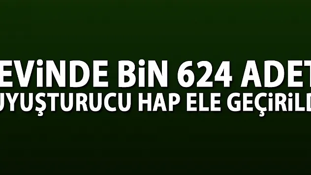 Evinde bin 624 adet uyuşturucu hap ele geçirildi 