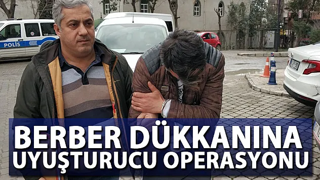 Berber dükkanına uyuşturucu operasyonu