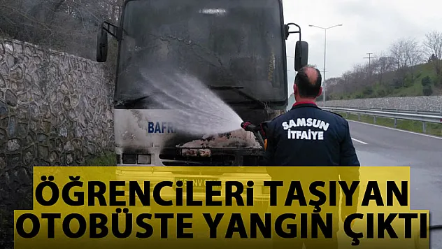 Öğrencileri taşıyan otobüste yangın çıktı