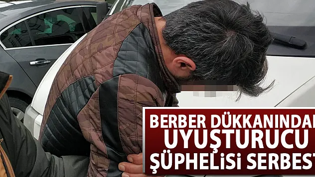 Berber dükkanındaki uyuşturucu şüphelisi serbest