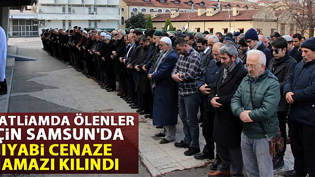 Katliamda ölenler için Samsun'da gıyabi cenaze namazı kılındı
