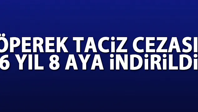 Öperek taciz cezası 6 yıl 8 aya indirildi