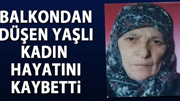 Balkondan düşen yaşlı kadın hayatını kaybetti