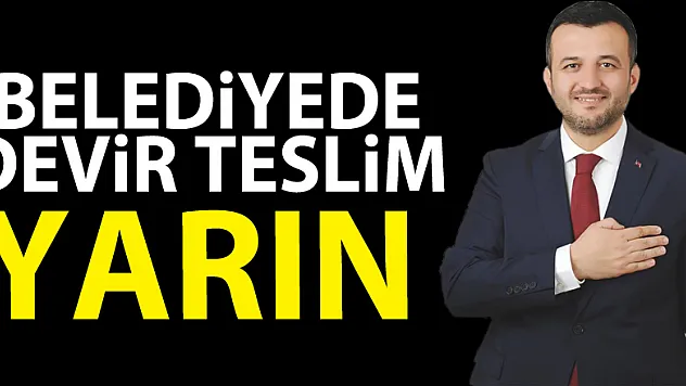 BELEDİYEDE DEVİR TESLİM YARIN