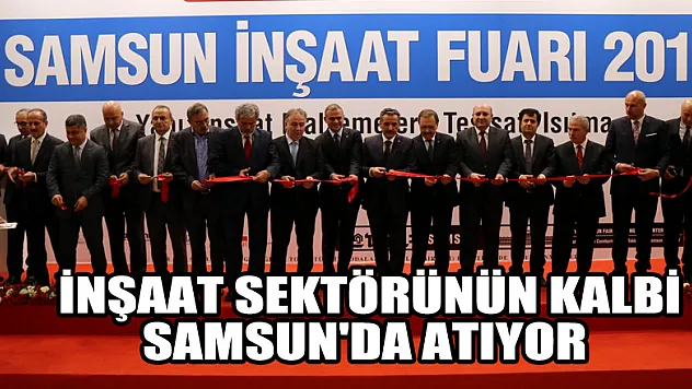  İnşaat sektörünün kalbi Samsun'da atıyor 