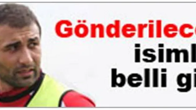 Gönderilecekler belli oldu