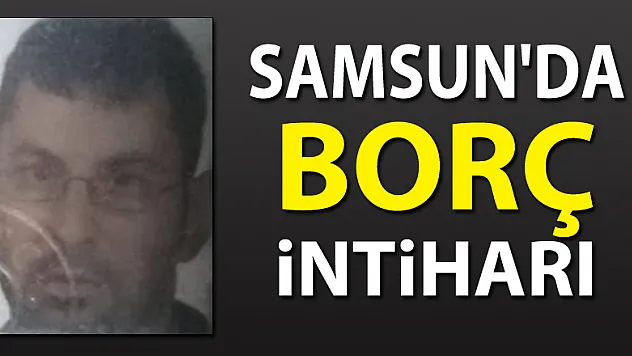 Samsun'da borç intiharı