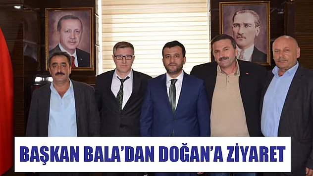 BAŞKAN BALA'DAN DOĞAN'A ZİYARET
