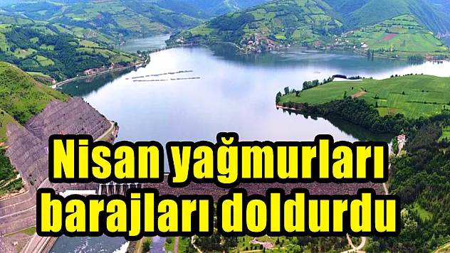 Nisan yağmurları barajları doldurdu 