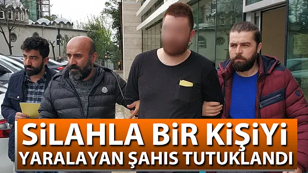 Silahla bir kişiyi yaralayan şahıs tutuklandı