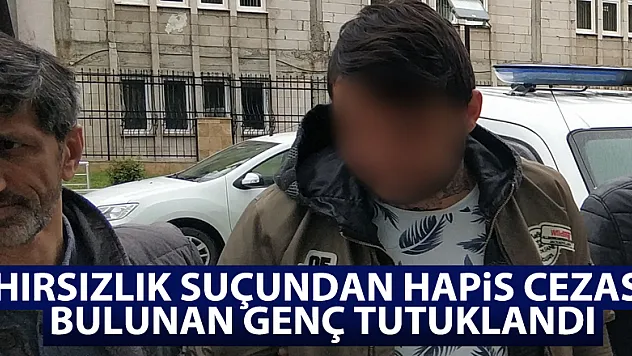 Hırsızlık suçundan hapis cezası bulunan genç tutuklandı