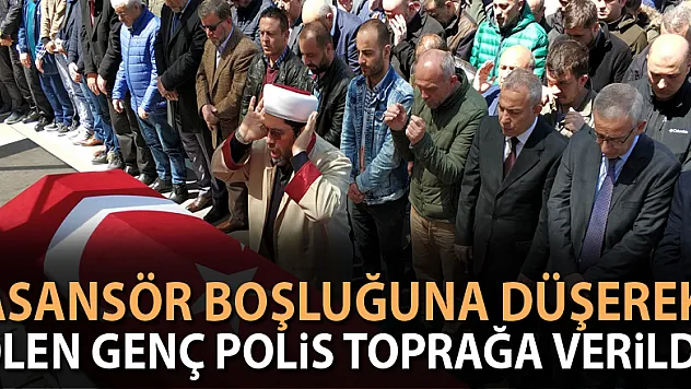 Asansör boşluğuna düşerek ölen genç polis toprağa verildi