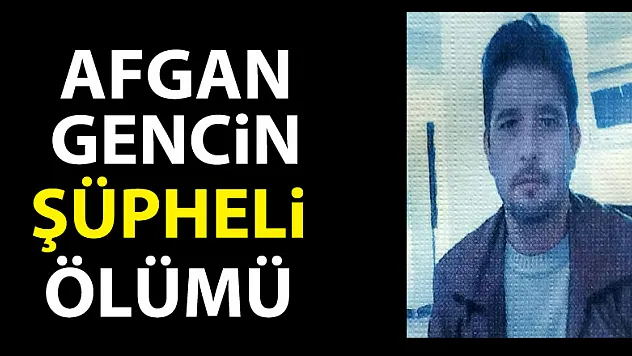 Afgan gencin şüpheli ölümü