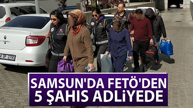Samsun'da FETÖ'den 5 şahıs adliyede