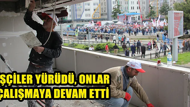 İşçiler yürüdü, onlar çalışmaya devam etti