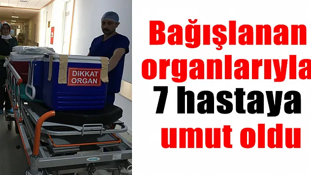 Bağışlanan organlarıyla 7 hastaya umut oldu 