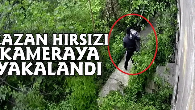 Kazan hırsızı kameraya yakalandı
