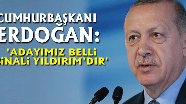 Cumhurbaşkanı Erdoğan: 'Adayımız belli Binali Yıldırım'dır'