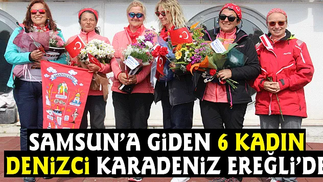 Samsun'a giden 6 kadın denizci Karadeniz Ereğli'de