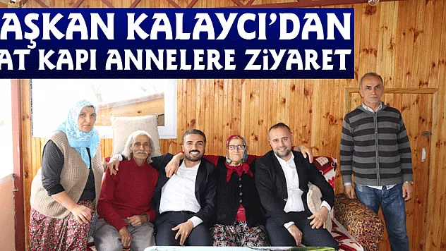 Başkan Kalaycı'dan Çat Kapı Annelere Ziyaret
