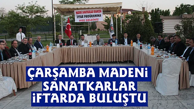 ÇARŞAMBA MADENİ SANATKARLAR İFTARDA BULUŞTU