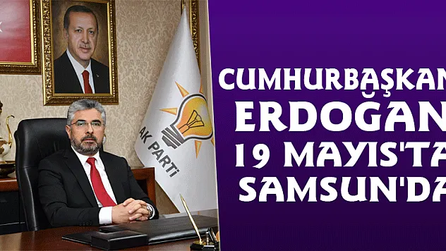 CUMHURBAŞKANI ERDOĞAN 19 MAYIS'TA SAMSUN'DA