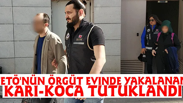 FETÖ'nün örgüt evinde yakalanan karı-koca tutuklandı