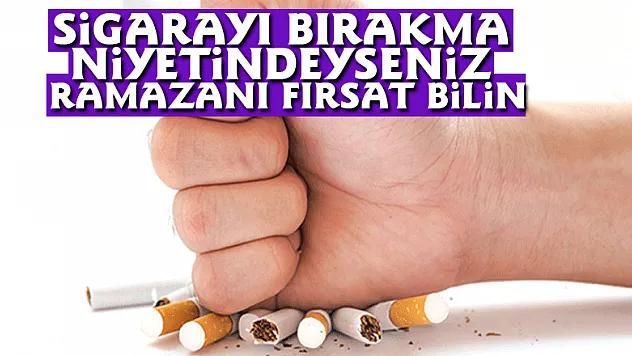 Sigarayı bırakma niyetindeyseniz Ramazanı fırsat bilin