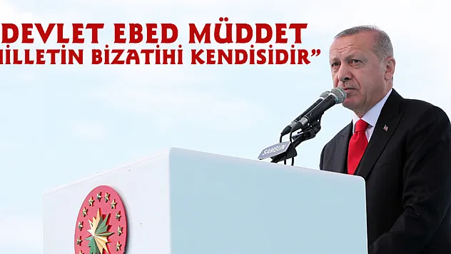 Cumhurbaşkanı Erdoğan: 'Devlet ebed müddet milletin bizatihi kendisidir'