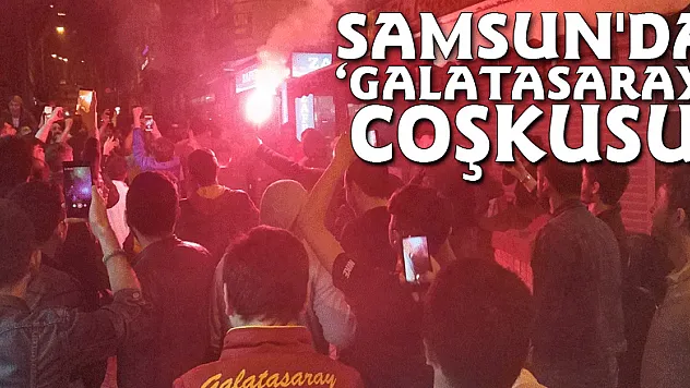 Samsun'da 'Galatasaray' coşkusu