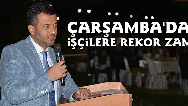Çarşamba'da işçilere rekor zam
