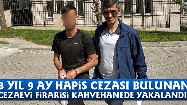 8 yıl 9 ay hapis cezası bulunan cezaevi firarisi kahvehanede yakalandı