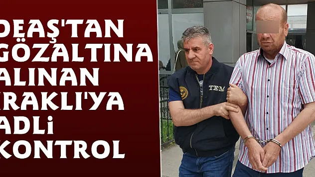 DEAŞ'tan gözaltına alınan Iraklı'ya adli kontrol