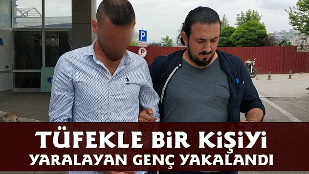 Tüfekle bir kişiyi yaralayan genç yakalandı