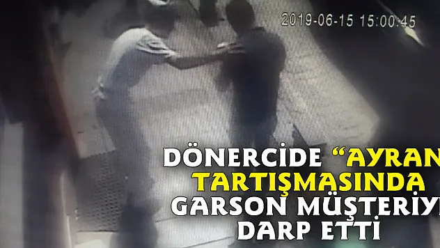 Dönercide 'ayran' tartışmasında garson müşteriyi darp etti