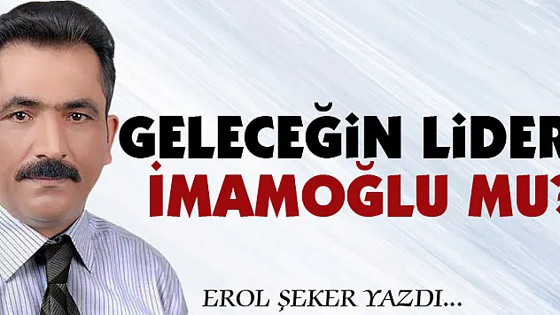 Geleceğin Lideri İmamoğlu mu?