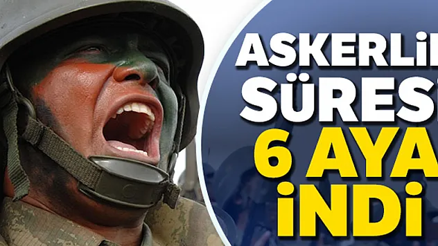 Askerlik süresi altı aya indi