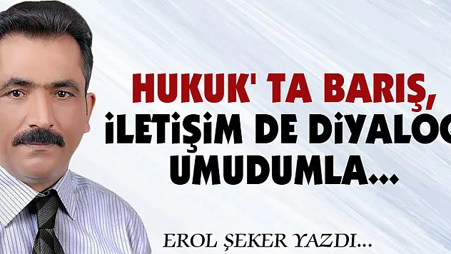 Hukuk' ta barış, İletişim de diyalog umudumla...