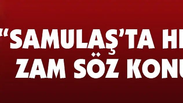 'SAMULAŞ'ta herhangi bir zam söz konusu değil'
