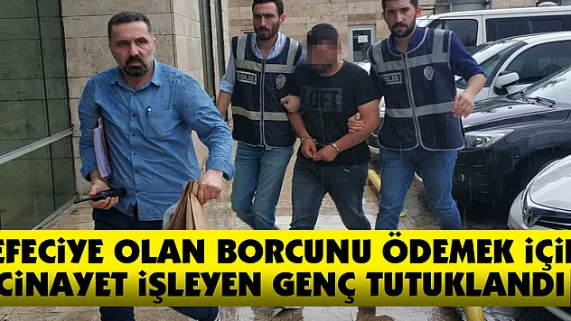 Tefeciye olan borcunu ödemek için cinayet işleyen genç tutuklandı