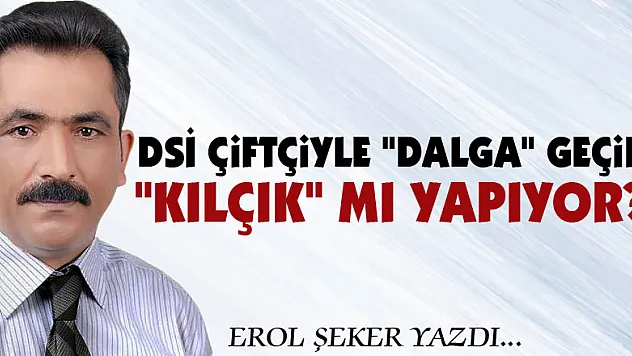 DSİ Çiftçiyle 'dalga' geçip 'kılçık' mı yapıyor?