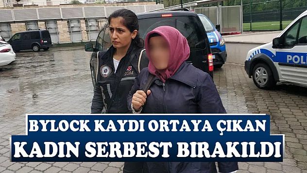 ByLock kaydı ortaya çıkan kadın serbest bırakıldı
