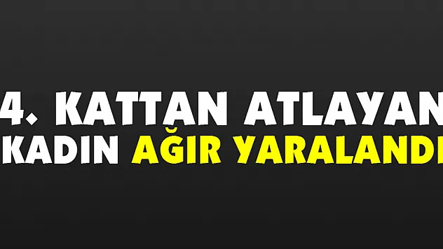 4. kattan atlayan kadın ağır yaralandı