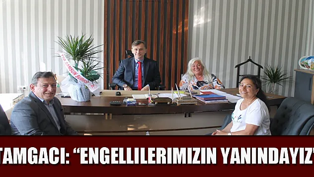 Tamgacı: 'Engellilerimizin yanındayız' 