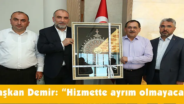  Başkan Demir: 'Hizmette ayrım olmayacak' 