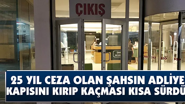  25 yıl ceza olan şahsın adliye kapısını kırıp kaçması kısa sürdü 