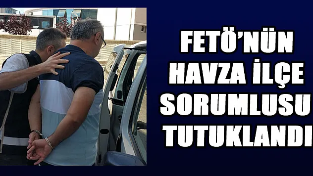 FETÖ'nün Havza ilçe sorumlusu tutuklandı 